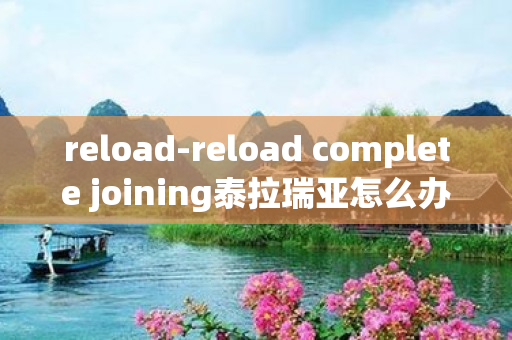 reload-reload complete joining泰拉瑞亚怎么办